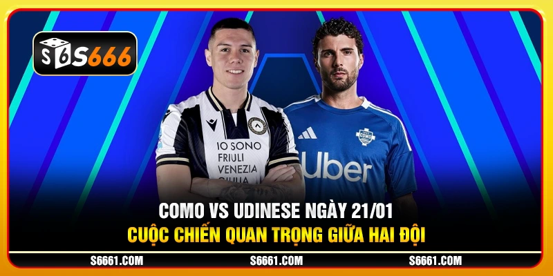 Como vs Udinese ngày 21/01 - Cuộc chiến quan trọng giữa hai đội