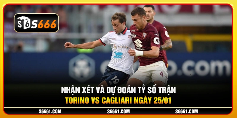 Nhận xét và dự đoán tỷ số trận Torino vs Cagliari ngày 25/01