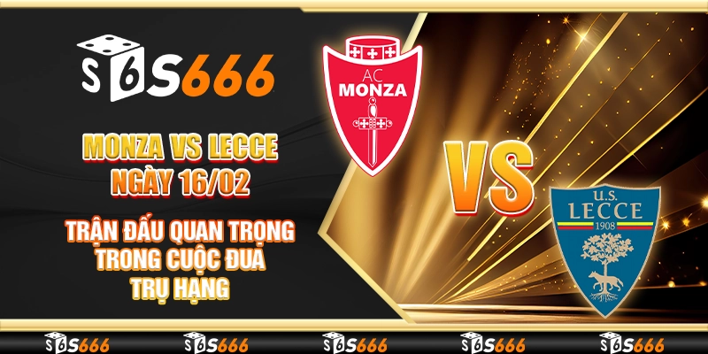 Monza vs Lecce ngày 16/02 - Trận đấu quan trọng trong cuộc đua trụ hạng
