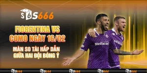 Fiorentina vs Como ngày 16/02 - Màn so tài hấp dẫn giữa hai đội bóng Ý