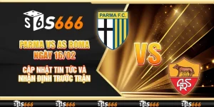 Parma vs AS Roma ngày 16/02 - Cập nhật tin tức và nhận định trước trận