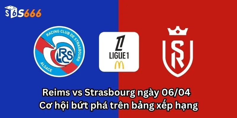 Reims vs Strasbourg ngày 06/04 - Cơ hội bứt phá trên bảng xếp hạng