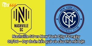 Nashville SC vs New York City FC ngày 01/06 – Dự đoán kết quả và cầu thủ nổi bật